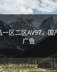 国产精品一区二区AV97，国产一区 无广告