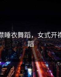 女式开襟睡衣舞蹈，女式开襟睡衣舞蹈