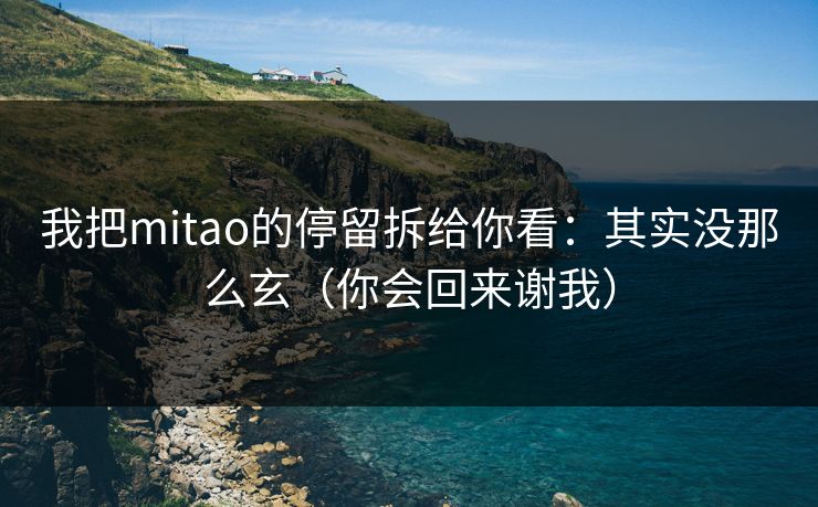 我把mitao的停留拆给你看:其实没那么玄(你会回来谢我) 我把mitao的停留拆给你看:其实没那么玄(你会回来谢我)