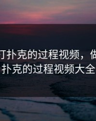 做运动打扑克的过程视频，做运动打扑克的过程视频大全