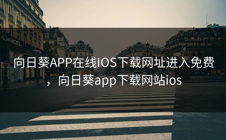 向日葵APP在线IOS下载网址进入免费，向日葵app下载网站ios