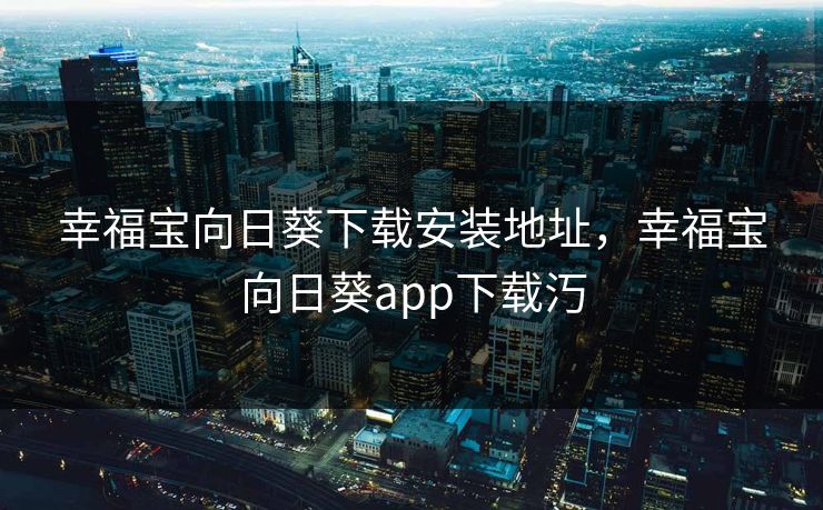 幸福宝向日葵下载安装地址，幸福宝向日葵app下载汅